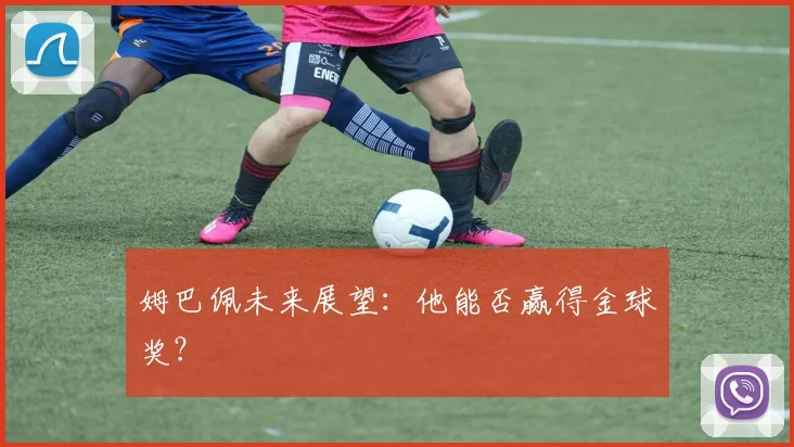 姆巴佩未来展望:他能否赢得金球奖?