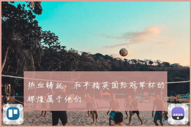 热血铸就,和平精英国际冠军杯的辉煌属于他们