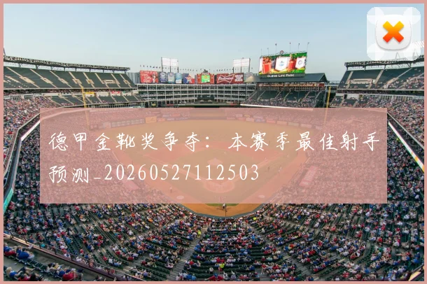 德甲金靴奖争夺:本赛季最佳射手预测_20260527112503